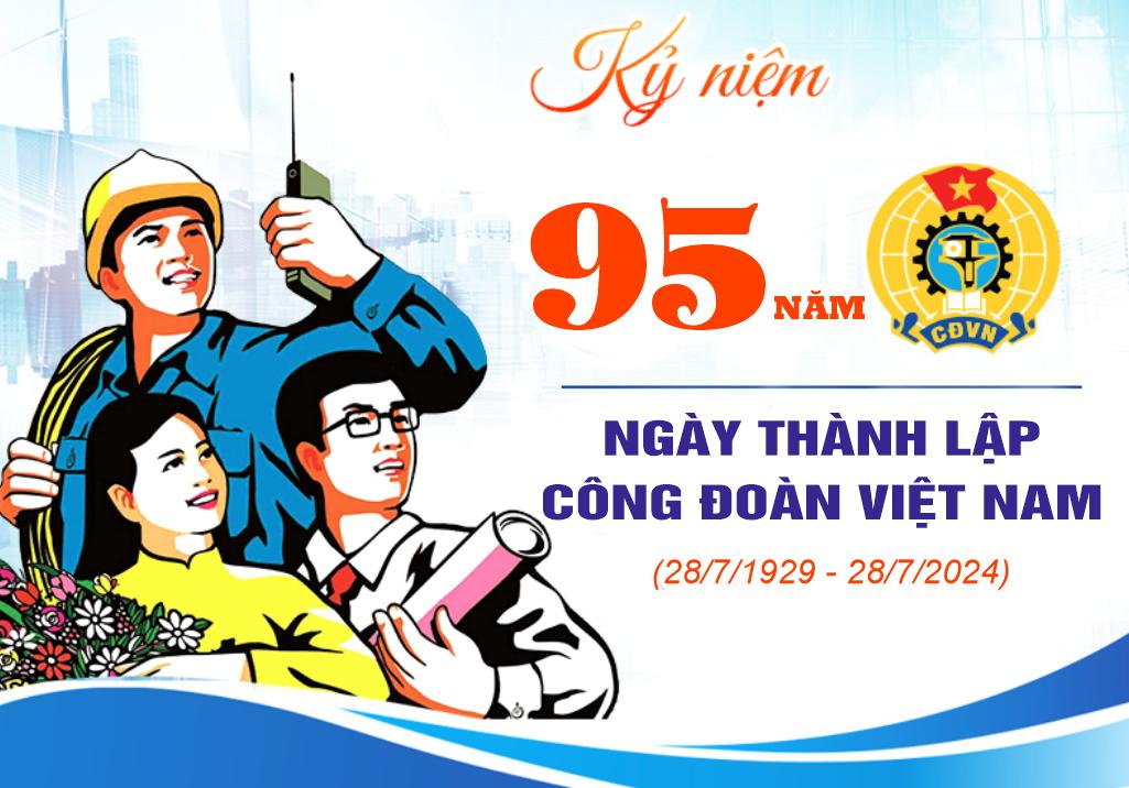 CHÀO MỪNG KỶ NIỆM 95 NĂM NGÀY THÀNH LẬP CÔNG ĐOÀN VIỆT NAM 